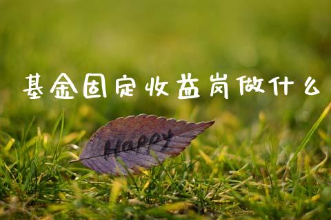 基金固定收益岗做什么_理财问答_第1张_财经百问网 基金固定收益岗做什么_https://cj002.lansai.wang_理财问答_第1张