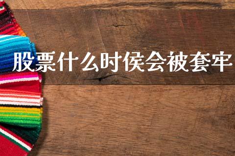 股票什么时侯会被套牢_https://cj002.lansai.wang_股市问答_第1张