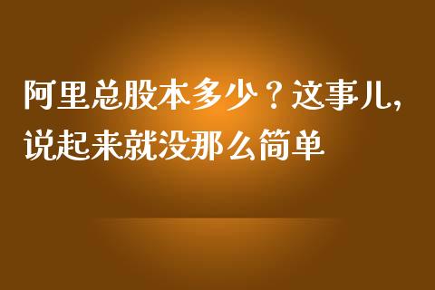 阿里总股本多少？这事儿，说起来就没那么简单_https://cj002.lansai.wang_理财问答_第1张