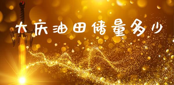 大庆油田储量多少_https://cj002.lansai.wang_理财问答_第1张