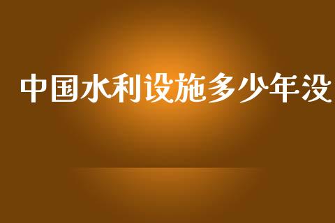 中国水利设施多少年没_https://cj002.lansai.wang_金融问答_第1张