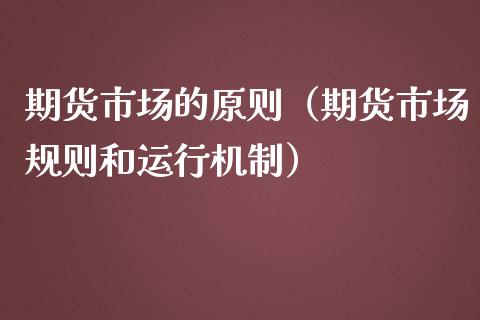 期货市场的原则(期货市场规则和运行机制)_会计问答_第1张_财经百问网 期货市场的原则(期货市场规则和运行机制)_https://cj002.lansai.wang_会计问答_第1张