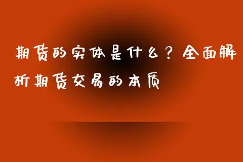 期货的实体是什么？全面解析期货交易的本质_https://cj002.lansai.wang_财经问答_第1张
