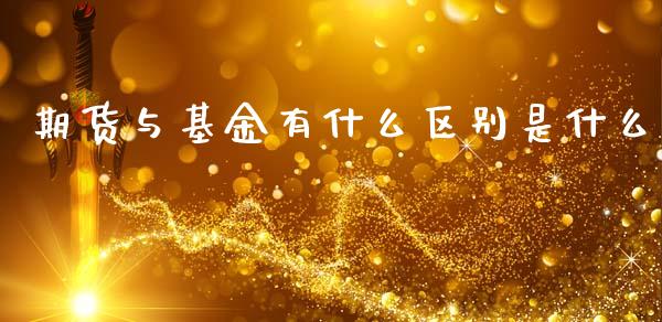 期货与基金有什么区别是什么_https://cj002.lansai.wang_保险问答_第1张