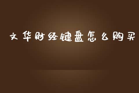 文华财经键盘怎么购买_https://cj002.lansai.wang_期货问答_第1张