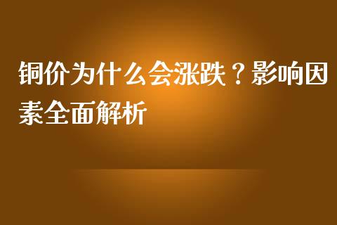 铜价为什么会涨跌？影响因素全面解析_https://cj002.lansai.wang_期货问答_第1张