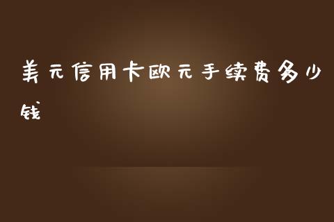 美元信用卡欧元手续费多少钱_https://cj002.lansai.wang_理财问答_第1张
