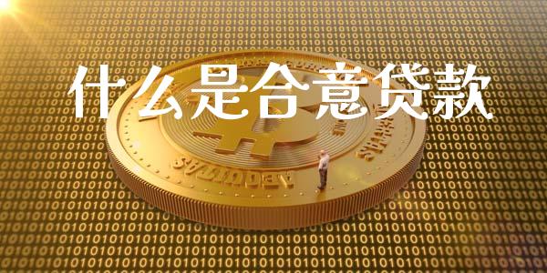 什么是合意贷款_https://cj002.lansai.wang_财经问答_第1张