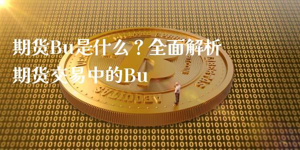 期货Bu是什么？全面解析期货交易中的Bu_https://cj002.lansai.wang_财经问答_第1张