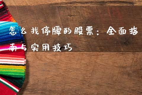 怎么找停牌的股票：全面指南与实用技巧_https://cj002.lansai.wang_期货问答_第1张