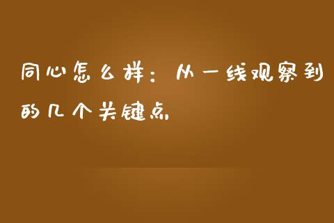 同心怎么样：从一线观察到的几个关键点_https://cj002.lansai.wang_财经百问_第1张