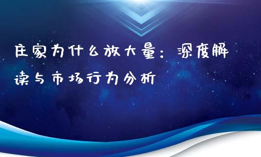 庄家为什么放大量：深度解读与市场行为分析_https://cj002.lansai.wang_财经问答_第1张