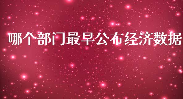 哪个部门最早公布经济数据_https://cj002.lansai.wang_会计问答_第1张
