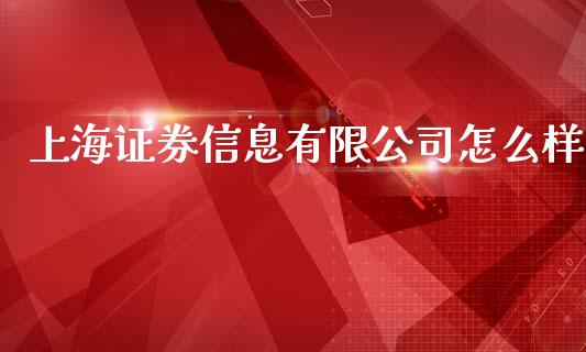 上海证券信息有限公司怎么样_https://cj002.lansai.wang_金融问答_第1张