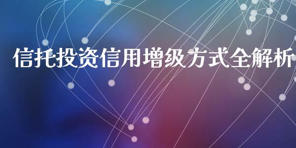 信托投资信用增级方式全解析_https://cj002.lansai.wang_会计问答_第1张