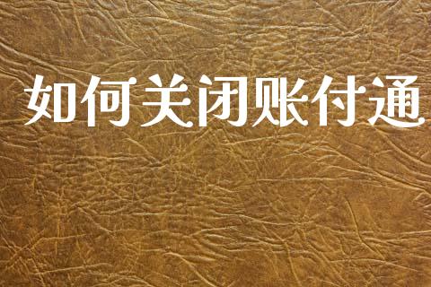 如何关闭账付通_https://cj002.lansai.wang_理财问答_第1张