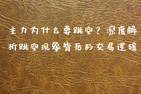 主力为什么要跳空？深度解析跳空现象背后的交易逻辑_https://cj002.lansai.wang_会计问答_第1张
