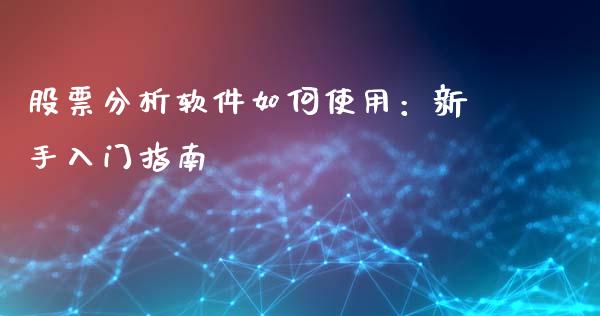 股票分析软件如何使用：新手入门指南_https://cj002.lansai.wang_财经问答_第1张