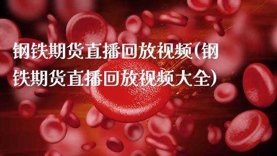 钢铁期货直播回放视频(钢铁期货直播回放视频大全)_财经百问_第1张_财经百问网 钢铁期货直播回放视频(钢铁期货直播回放视频大全)_https://cj002.lansai.wang_财经百问_第1张