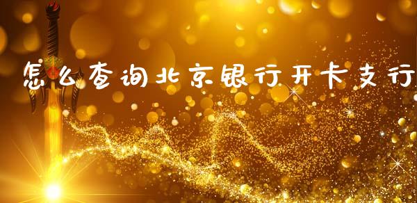 怎么查询北京银行开卡支行_https://cj002.lansai.wang_金融问答_第1张