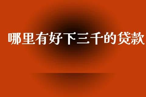 哪里有好下三千的贷款_https://cj002.lansai.wang_股市问答_第1张
