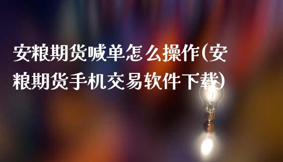 安粮期货喊单怎么操作(安粮期货手机交易软件下载)_期货问答_第1张_财经百问网 安粮期货喊单怎么操作(安粮期货手机交易软件下载)_https://cj002.lansai.wang_期货问答_第1张