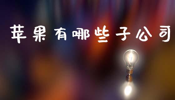 苹果有哪些子公司_https://cj002.lansai.wang_理财问答_第1张