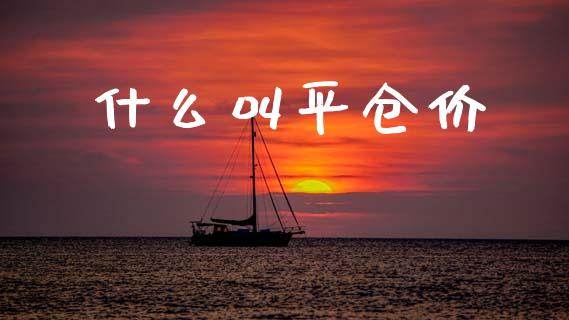 什么叫平仓价_https://cj002.lansai.wang_期货问答_第1张