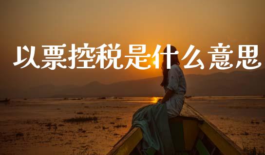 以票控税是什么意思_https://cj002.lansai.wang_会计问答_第1张