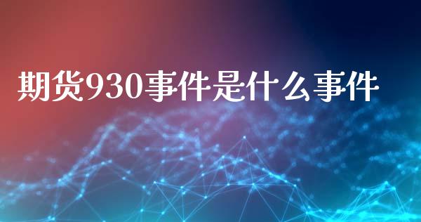 期货930事件是什么事件_金融问答_第1张_财经百问网 期货930事件是什么事件_https://cj002.lansai.wang_金融问答_第1张