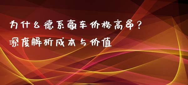为什么德系豪车价格高昂？深度解析成本与价值_https://cj002.lansai.wang_期货问答_第1张