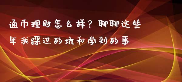 通币理财怎么样？聊聊这些年我踩过的坑和学到的事_https://cj002.lansai.wang_保险问答_第1张