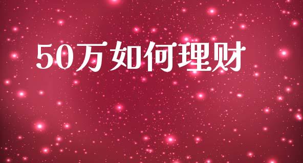 50万如何理财_财经百问_第1张_财经百问网 50万如何理财_https://cj002.lansai.wang_财经百问_第1张
