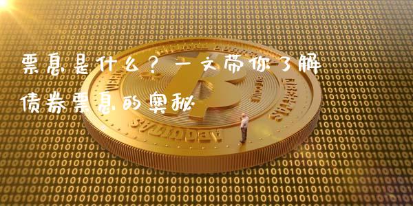 票息是什么？一文带你了解债券票息的奥秘_https://cj002.lansai.wang_财经百问_第1张