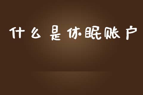 什么是休眠账户_https://cj002.lansai.wang_财经百问_第1张