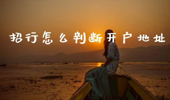 招行怎么判断开户地址_https://cj002.lansai.wang_金融问答_第1张