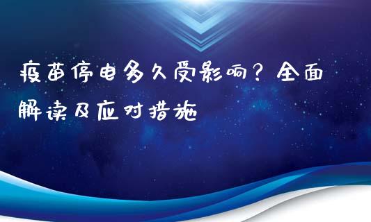 疫苗停电多久受影响？全面解读及应对措施_https://cj002.lansai.wang_股市问答_第1张
