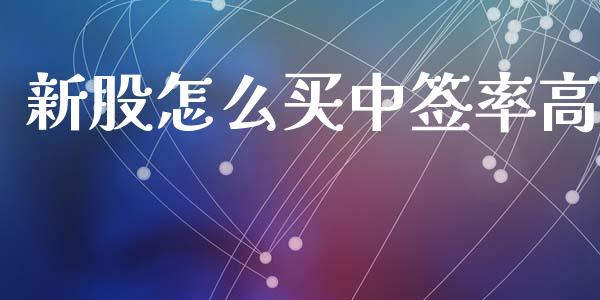 新股怎么买中签率高_https://cj002.lansai.wang_理财问答_第1张