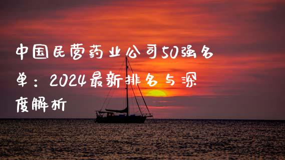 中国民营药业公司50强名单:2024最新排名与深度解析_保险问答_第1张_财经百问网 中国民营药业公司50强名单:2024最新排名与深度解析_https://cj002.lansai.wang_保险问答_第1张