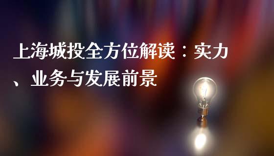 上海城投全方位解读：实力、业务与发展前景_https://cj002.lansai.wang_股市问答_第1张