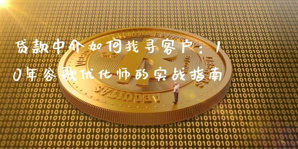 贷款中介如何找寻客户：10年谷歌优化师的实战指南_https://cj002.lansai.wang_期货问答_第1张