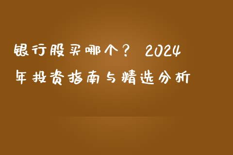 银行股买哪个？ 2024年投资指南与精选分析_https://cj002.lansai.wang_会计问答_第1张