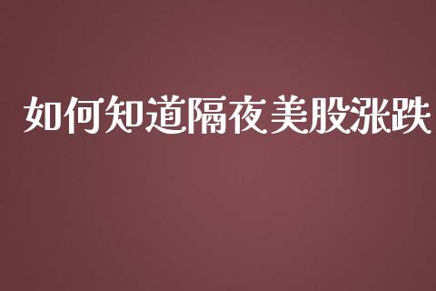 如何知道隔夜美股涨跌_理财问答_第1张_财经百问网 如何知道隔夜美股涨跌_https://cj002.lansai.wang_理财问答_第1张