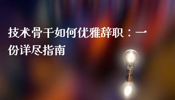 技术骨干如何优雅辞职：一份详尽指南_https://cj002.lansai.wang_理财问答_第1张