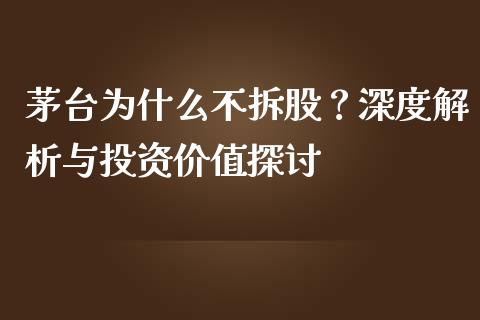茅台为什么不拆股？深度解析与投资价值探讨_https://cj002.lansai.wang_股市问答_第1张