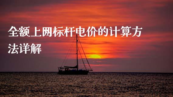 全额上网标杆电价的计算方法详解_https://cj002.lansai.wang_财经问答_第1张