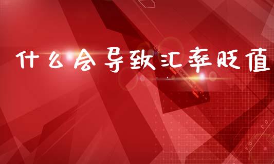 什么会导致汇率贬值_https://cj002.lansai.wang_财经问答_第1张