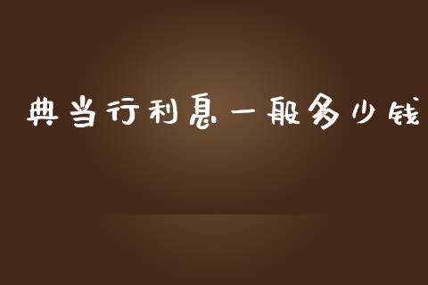 典当行利息一般多少钱_https://cj002.lansai.wang_理财问答_第1张