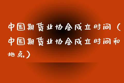 中国期货业协会成立时间（中国期货业协会成立时间和地点）_https://cj002.lansai.wang_保险问答_第1张