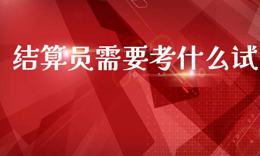 结算员需要考什么试_金融问答_第1张_财经百问网 结算员需要考什么试_https://cj002.lansai.wang_金融问答_第1张